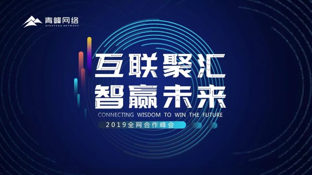 “互聯(lián)聚匯，智贏未來” 2019全網(wǎng)合作峰會圓滿成功！互聯(lián)網(wǎng)英豪大集結(jié)，召喚各路“英豪”圓滿落幕！